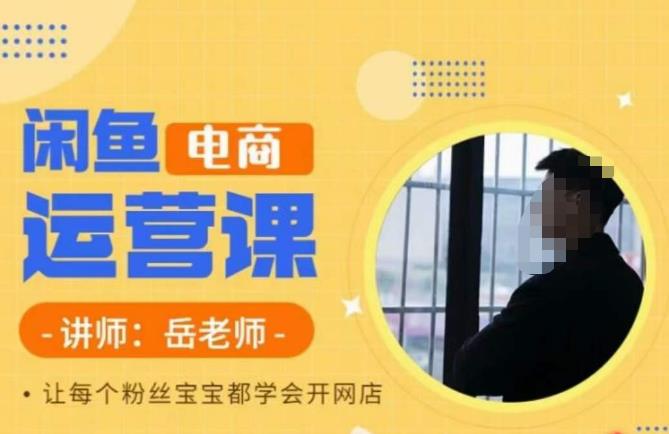 岳老师·闲鱼电商运营课,让每个粉丝宝宝都学会开网店-小牛学府