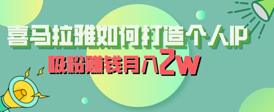 喜马拉雅如何打造个人IP,吸粉赚钱月入2W【揭秘】-小牛学府