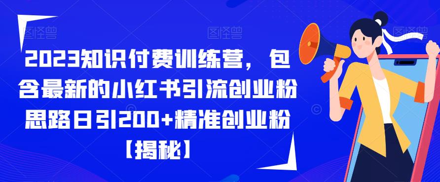 2023知识付费训练营,包含最新的小红书引流创业粉思路日引200+精准创业粉【揭秘】-小牛学府