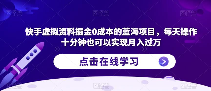 快手虚拟资料掘金0成本的蓝海项目,每天操作十分钟也可以实现月入过万【揭秘】-小牛学府