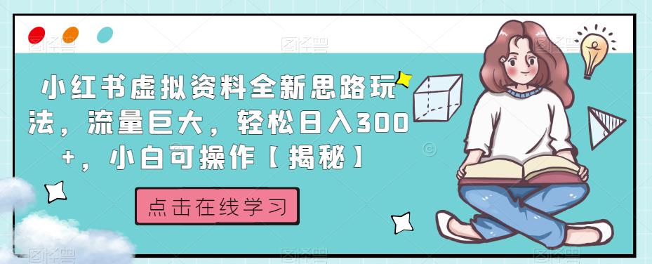 小红书虚拟资料全新思路玩法,流量巨大,轻松日入300+,小白可操作【揭秘】-小牛学府
