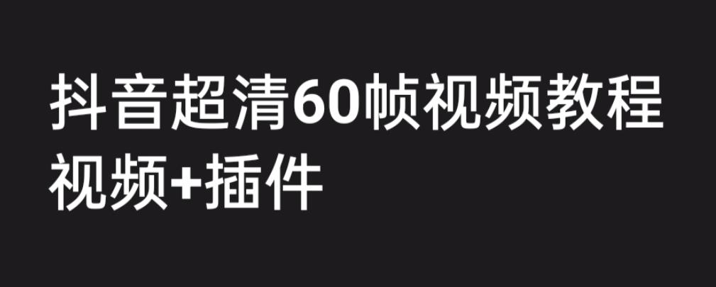 外面收费2300的抖音高清60帧视频教程，保证你能学会如何制作视频（教程+插件）-小牛学府