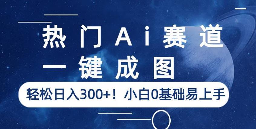 热门Ai赛道,一键成图,轻松日入300+!小白0基础易上手【揭秘】-小牛学府