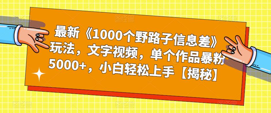 最新《1000个野路子信息差》玩法，文字视频，单个作品暴粉5000+，小白轻松上手【揭秘】-小牛学府