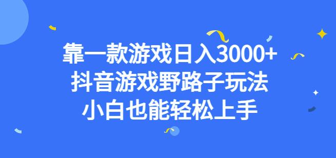 靠一款游戏日入3000+，抖音游戏野路子玩法，小白也能轻松上手【揭秘】-小牛学府