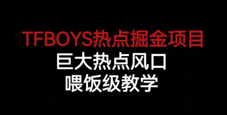 TFBOYS热点掘金项目,巨大热点风口,喂饭级教学-小牛学府