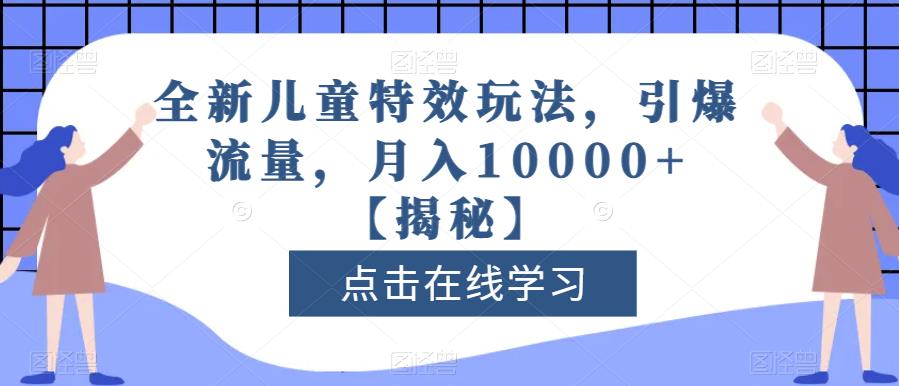 全新儿童特效玩法,引爆流量,月入10000+【揭秘】-小牛学府