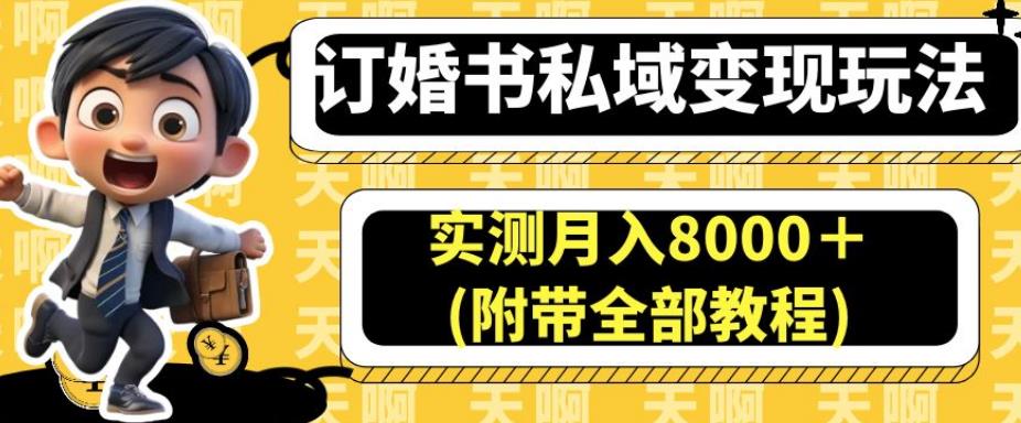 订婚书私域变现玩法,实测月入8000+(附带全部教程)【揭秘】-小牛学府