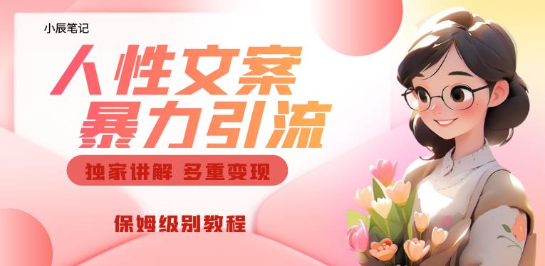 独家人性文案玩法，暴力引流多重变现，保姆级教程【揭秘】-小牛学府
