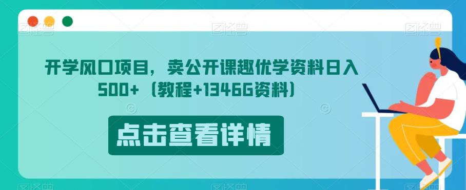 开学风口项目,卖公开课趣优学资料日入500+(教程+1346G资料)【揭秘】-小牛学府