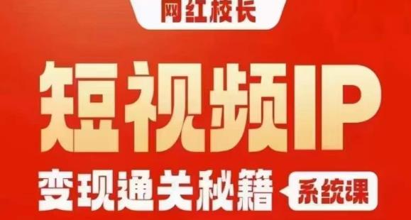 网红校长短视频IP变现通关秘籍｜系统课，产品篇，短视频篇，商业篇，私域篇，直播篇-小牛学府