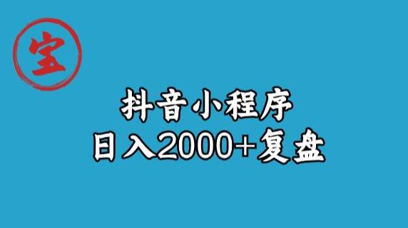 宝哥抖音小程序日入2000+玩法复盘-小牛学府