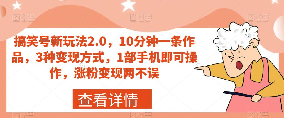 搞笑号新玩法2.0,10分钟一条作品,3种变现方式,1部手机即可操作,涨粉变现两不误-小牛学府