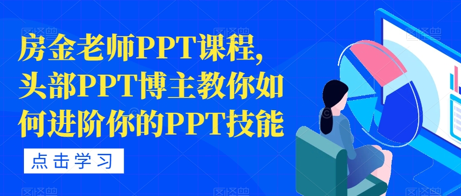 房金老师PPT课程,头部PPT博主教你如何进阶你的PPT技能-小牛学府