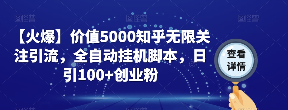 【火爆】价值5000知乎无限关注引流，全自动挂机脚本，日引100+创业粉-小牛学府