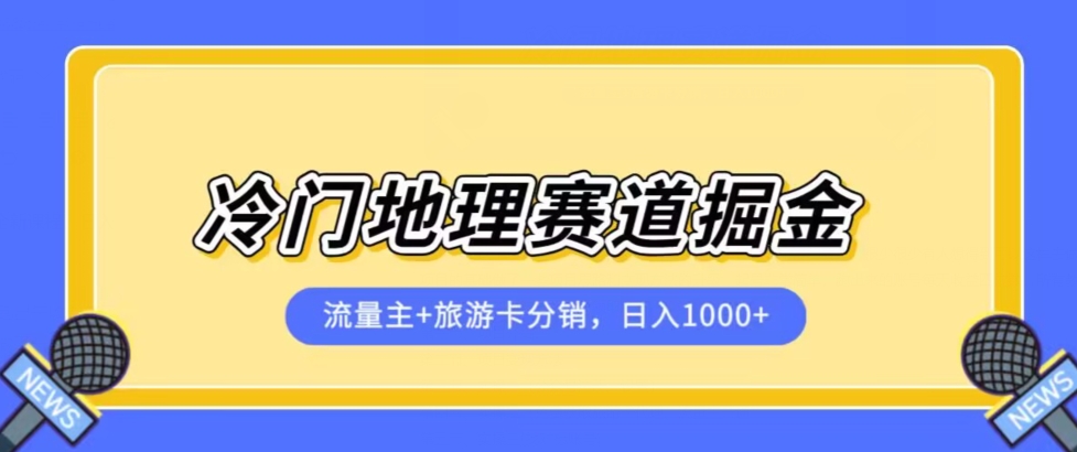 冷门地理赛道流量主+旅游卡分销全新课程,日入四位数,小白容易上手-小牛学府