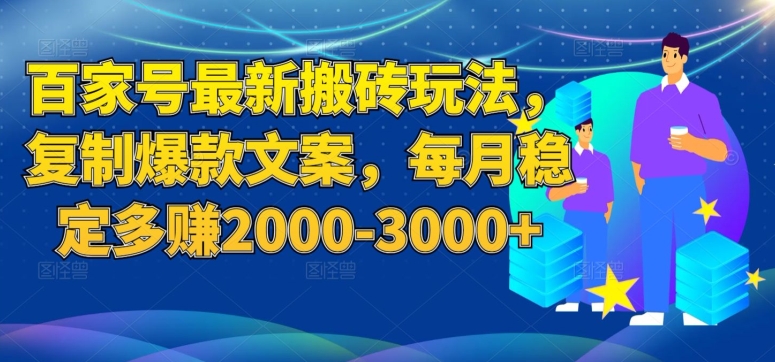 百家号最新搬砖玩法，复制爆款文案，每月稳定多赚2000-3000+【揭秘】-小牛学府