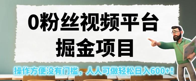 0粉丝视频平台掘金项目,操作方便没有门槛,人人可做轻松日入600+!【揭秘】-小牛学府