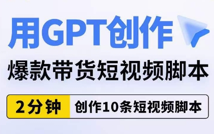 用GPT创作爆款带货短视频脚本,2分钟创作10条短视频脚本-小牛学府