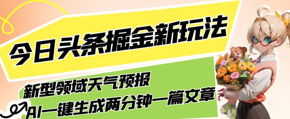 今日头条掘金新玩法,关于新型领域天气预报,AI一键生成两分钟一篇文章,复制粘贴轻松月入5000+-小牛学府