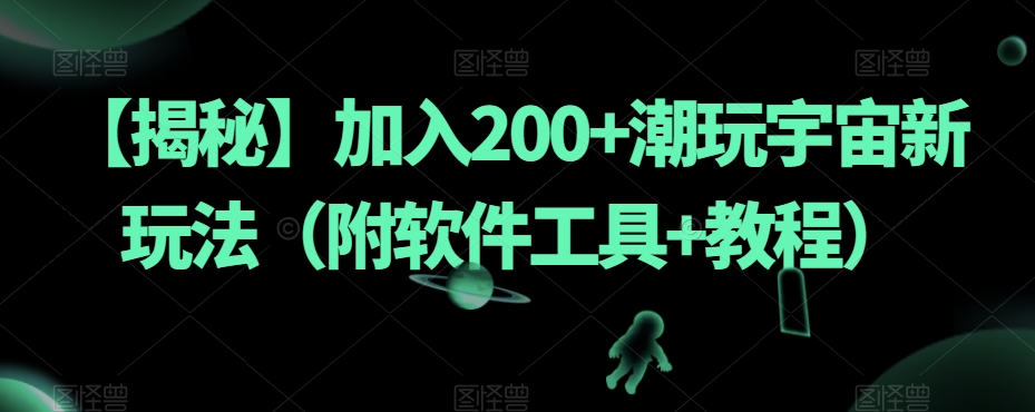 【揭秘】加入200+潮玩宇宙新玩法(附软件工具+教程)-小牛学府
