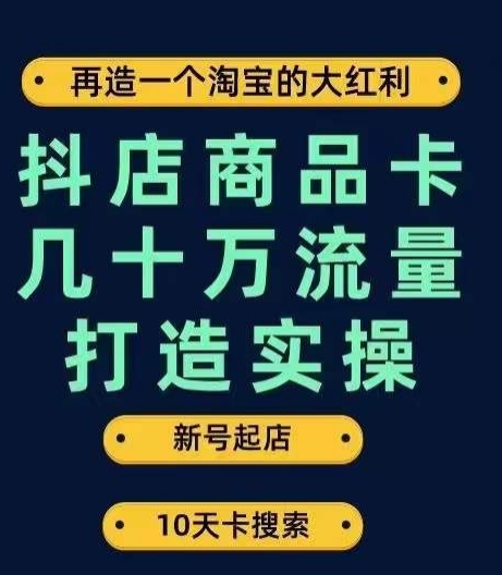 抖店商品卡几十万流量打造实操,从新号起店到一天几十万搜索、推荐流量完整实操步骤-小牛学府