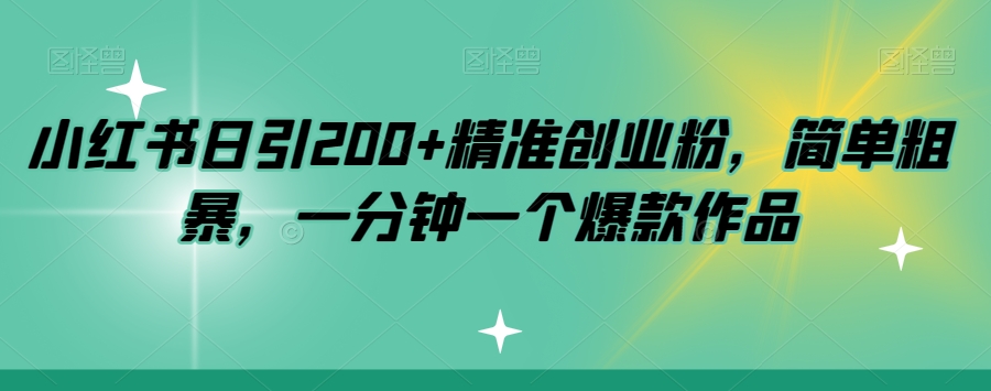 小红书日引200+精准创业粉,简单粗暴,一分钟一个爆款作品【揭秘】-小牛学府