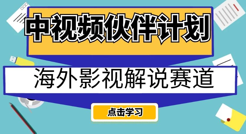 中视频伙伴计划海外影视解说赛道,AI一键自动翻译配音轻松日入200+【揭秘】-小牛学府