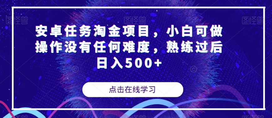 安卓任务淘金项目，小白可做操作没有任何难度，熟练过后日入500+【揭秘】-小牛学府