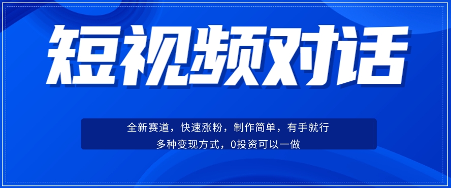 短视频聊天对话赛道：涨粉快速、广泛认同，操作有手就行，变现方式超多种-小牛学府