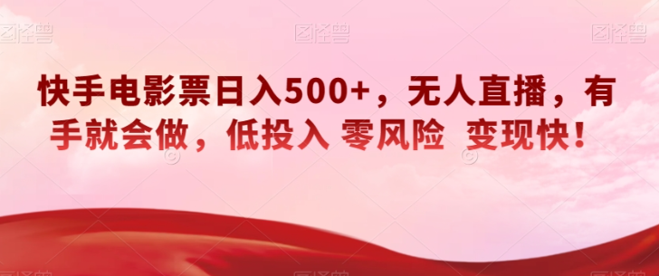 快手电影票日入500+,无人直播,有手就会做,低投入零风险变现快!【揭秘】-小牛学府