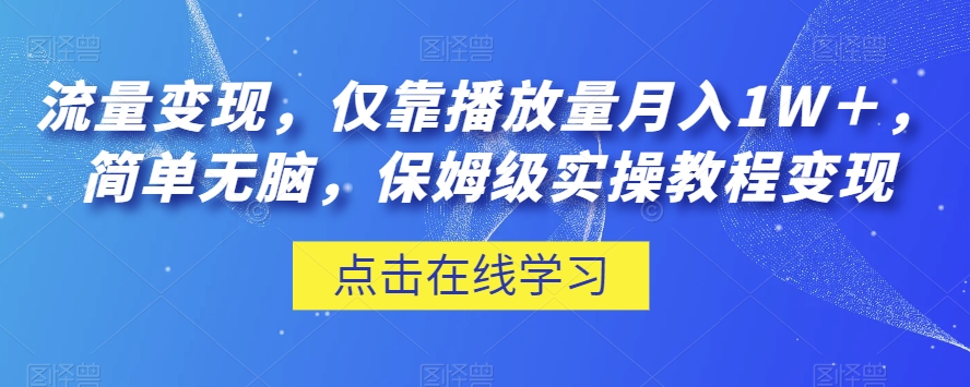 流量变现,仅靠播放量月入1W+,简单无脑,保姆级实操教程【揭秘】-小牛学府