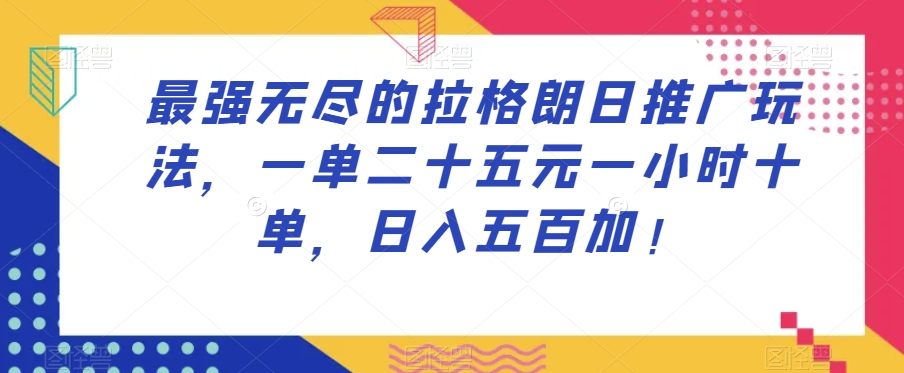 最强无尽的拉格朗日推广玩法，一单二十五元一小时十单，日入五百加！-小牛学府