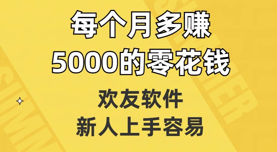 欢友软件,新人上手容易,每个月多赚5000的零花钱【揭秘】-小牛学府