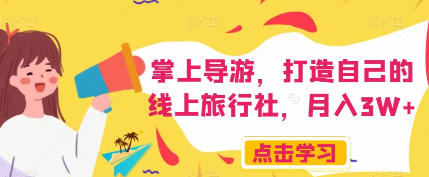 掌上导游，打造自己的线上旅行社，月入3W+【揭秘】-小牛学府