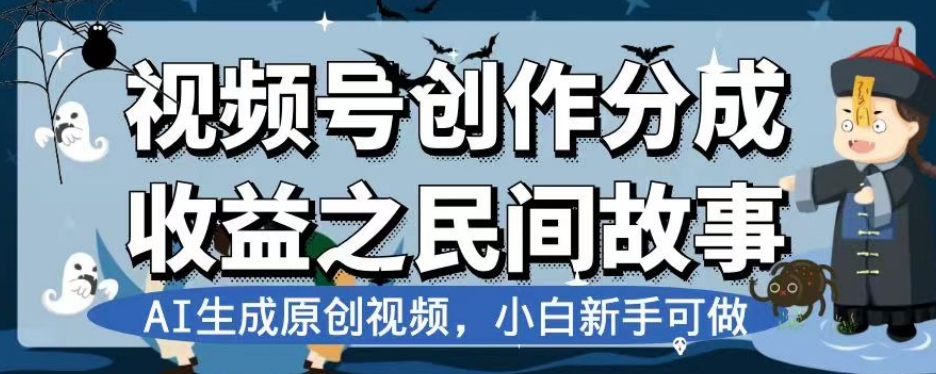 视频号创作分成收益之民间故事,AI生成原创视频,小白新手可做【揭秘】-小牛学府