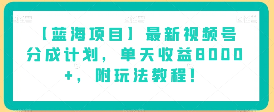 【蓝海项目】最新视频号分成计划,单天收益8000+,附玩法教程!-小牛学府