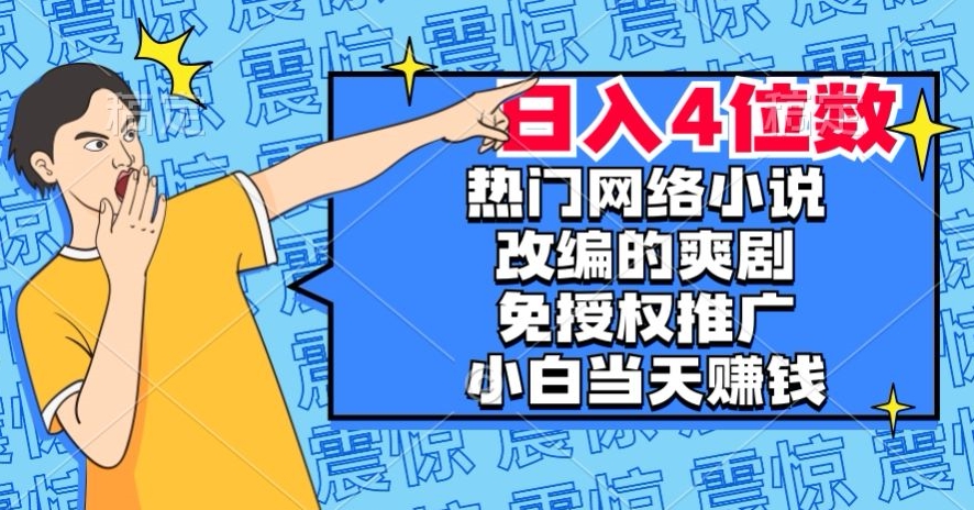 热门网络小说改编的爽剧,免授权推广,新人当天就能赚钱,日入4位数【揭秘】-小牛学府
