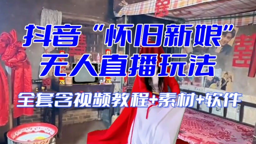 抖音最新最火【怀旧新娘】无人直播整蛊互动玩法（含全套开播教程+软件+视频素材+音效）-小牛学府