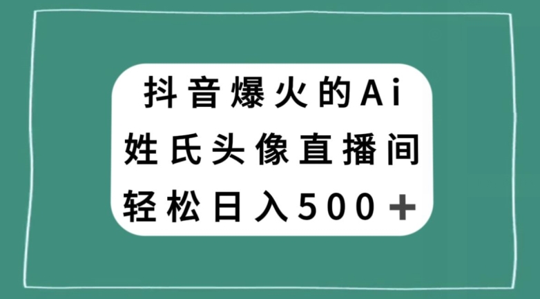 抖音爆火的AI姓氏头像直播,轻松日入500+-小牛学府