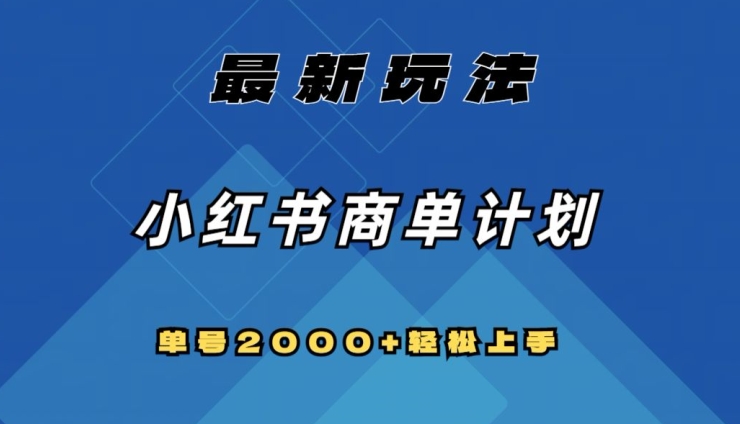 全网首发,小红书商单计划最新玩法,单号2000+可扩大可复制【揭秘】-小牛学府