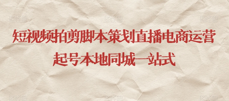 短视频拍剪脚本策划直播电商运营起号本地同城一站式-小牛学府