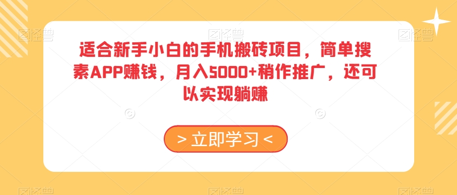 适合新手小白的手机搬砖项目,简单搜素APP赚钱,月入5000+稍作推广,还可以实现躺赚【揭秘】-小牛学府
