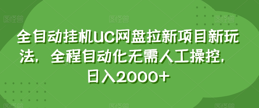 全自动挂机UC网盘拉新项目新玩法，全程自动化无需人工操控，日入2000+【揭秘】-小牛学府