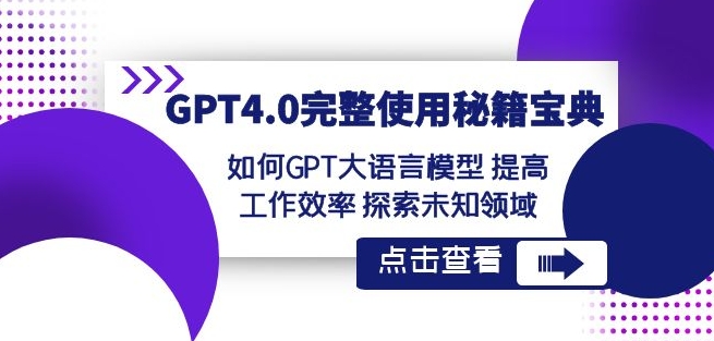 GPT4.0完整使用-秘籍宝典:如何GPT大语言模型提高工作效率探索未知领域-小牛学府