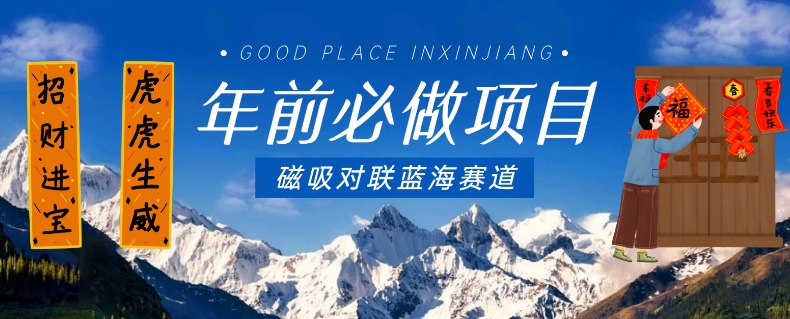 年前必做项目,磁吸对联蓝海赛道,傻瓜式操作复制粘贴纯搬运,一部手机即可完成-小牛学府