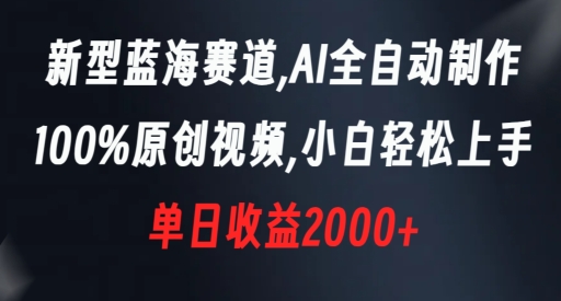 新型蓝海赛道,AI全自动制作,100%原创视频,小白轻松上手,单日收益2000+【揭秘】-小牛学府