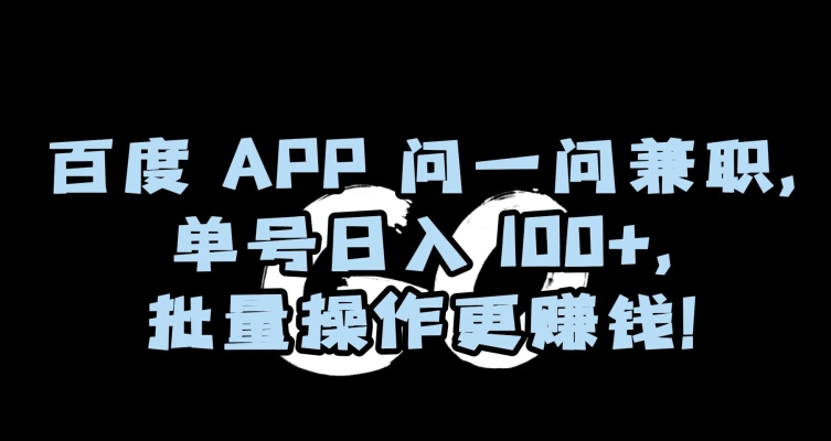 百度APP问一问兼职，单号日入100+，批量操作更赚钱【揭秘】-小牛学府