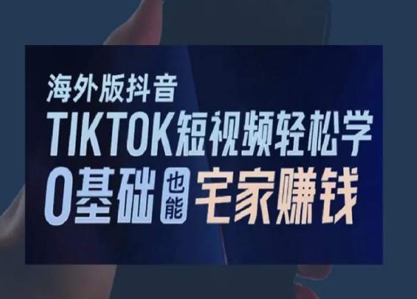 海外版抖音TikTok短视频轻松学,0基础宅家也能赚钱-小牛学府