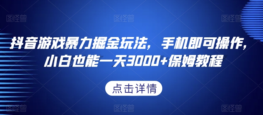 抖音游戏暴力掘金玩法,手机即可操作,小白也能一天3000+保姆教程【揭秘】-小牛学府